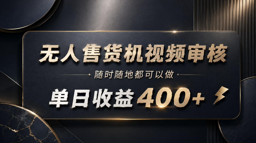 【推荐】无人售货机视频审核，随时随地都可以做，单日收益400+，有手就能做【揭秘】-元界资源网
