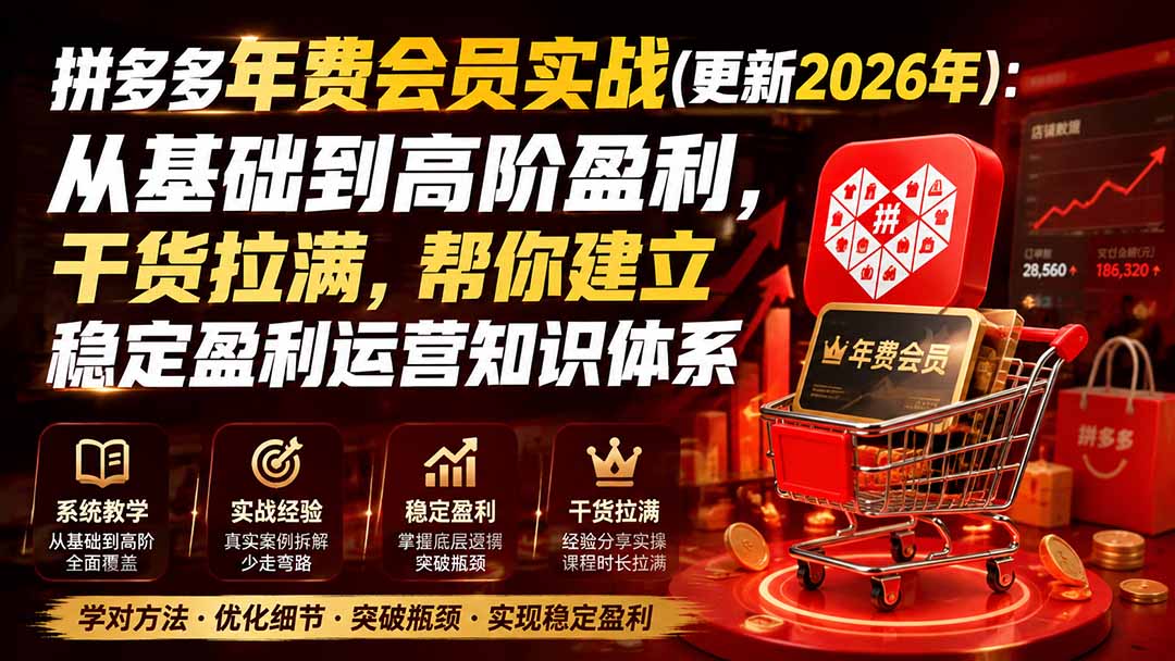 最新(20001期)拼多多年费会员实战(更新2026年):从基础到高阶盈利,干货拉满,帮你建立稳定盈利运营知识体系-元界资源网
