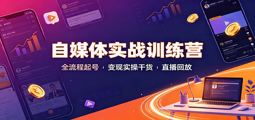 自媒体实战训练营:全流程起号变现实操干货直播回放(教程)-元界资源网
