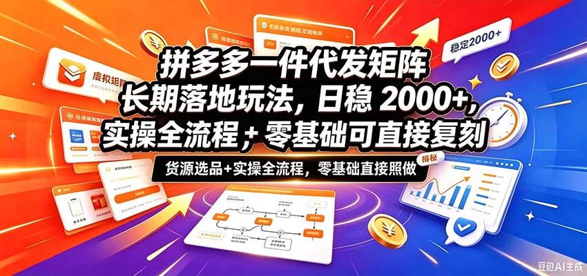 拼多多一件代发矩阵长期落地玩法,日稳2000+,选品货源+实操全流程,零基础可直接复刻(合集)-元界资源网